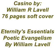 Casino by:  William R Lavell 76 pages soft cover  Eternity's Essentials  Poetic Evangelism  By William Lavell