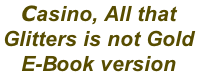 Casino, All that  Glitters is not Gold  E-Book version
