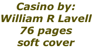 Casino by:  William R Lavell 76 pages  soft cover